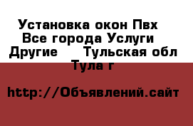 Установка окон Пвх - Все города Услуги » Другие   . Тульская обл.,Тула г.